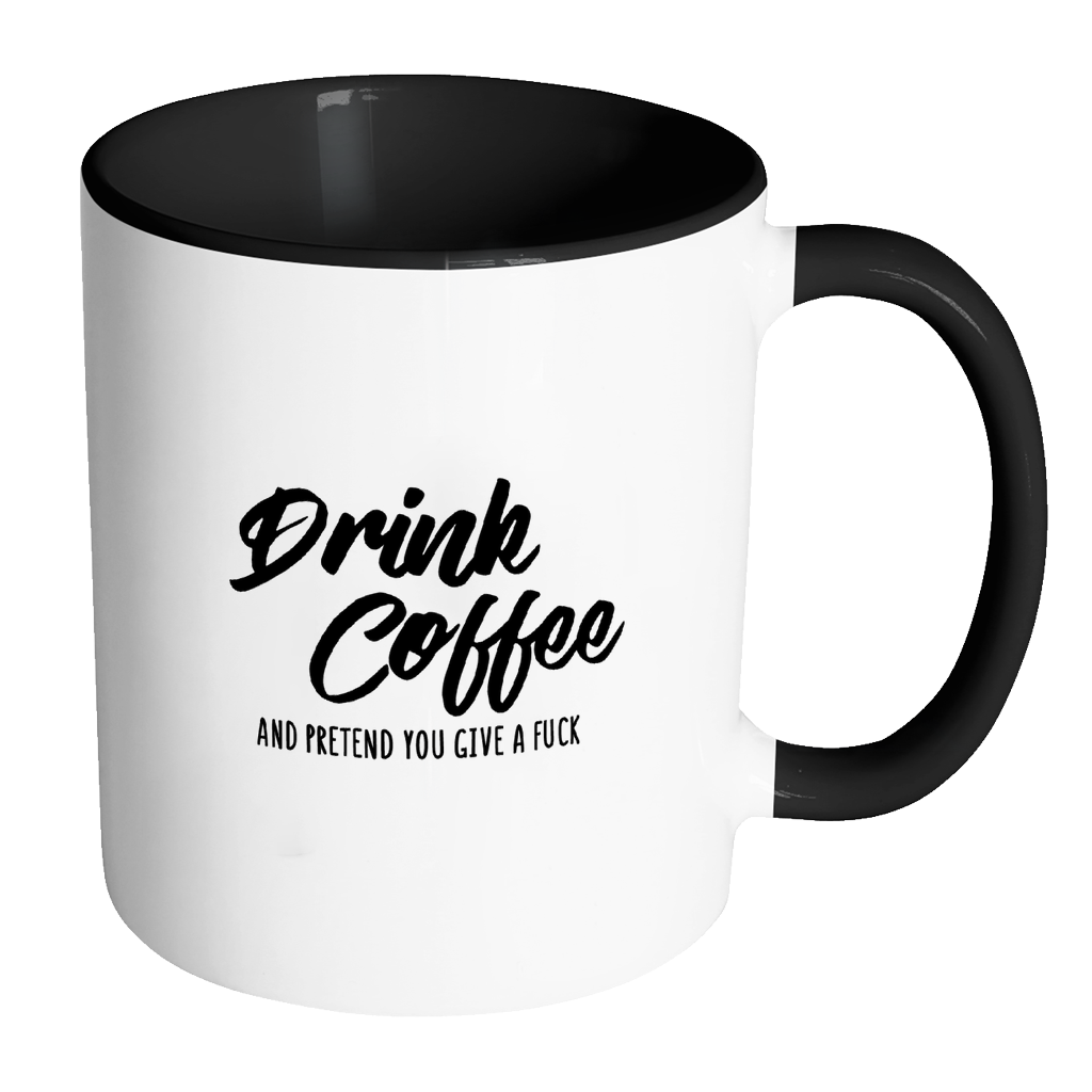 Drink Coffee and Pretend You Give a Fuck Funny Quote Coffee Mug 11oz Ceramic Tea Cup by Sincerely, Not