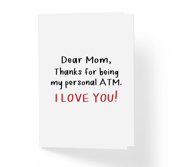 Funny Mother's Day Card Dear Mom Thanks For Being My Personal ATM - I Love You! Sincerely, Not Sarcastic Humor and Anonymous Greeting Cards