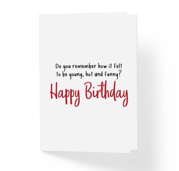 Funny Sarcastic Birthday Greeting Card - Do You Remember How It Felt To Be Hot, Young and Funny Honest Greeting Cards by Sincerely, Not