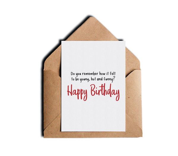 Funny Sarcastic Birthday Greeting Card - Do You Remember How It Felt To Be Hot, Young and Funny Honest Greeting Cards by Sincerely, Not