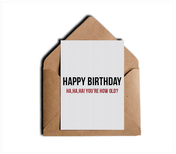 Happy Birthday Ha Ha You're How Old Sarcastic Funny Happy Birthday B-Day Greeting Card by Sincerely, Not