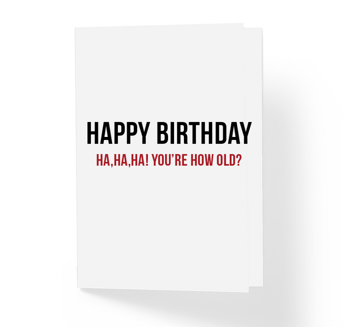 Happy Birthday Ha Ha You're How Old Sarcastic Funny Happy Birthday B-Day Greeting Card by Sincerely, Not