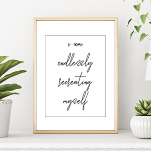 I Am Endlessly Recreating Myself Empowerment Quote Black and White Wall Art Print by Sincerely, Not