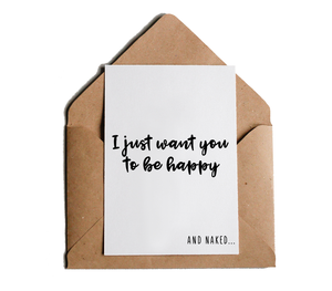 Naughty Adult Love Card - I Just Want You To Be Happy and Naked by Sincerely, Not