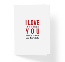 I Love The Sound You Make When You Don't Talk Funny Sarcastic Greeting Card by Sincerely, Not