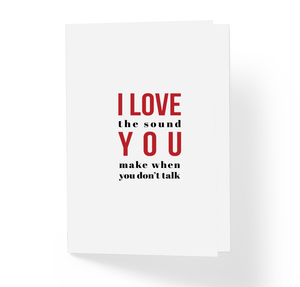 I Love The Sound You Make When You Don't Talk Funny Sarcastic Greeting Card by Sincerely, Not
