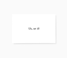 Uh, As If! Sassy Funny Mini Greeting Cards by Sincerely, Not