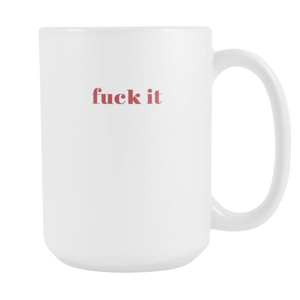 Fuck It Funny Quote Coffee Mug 15oz Ceramic Tea Cup by Sincerely, Not