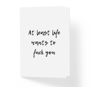 Naughty Adult Love Card - At Least Life Wants to Fuck You by Sincerely, Not