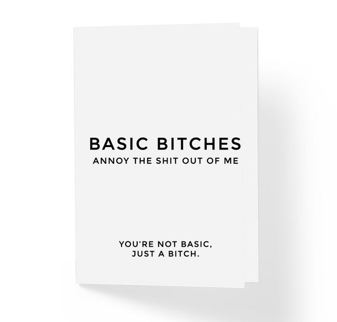 Basic Bitches Annoy The shit Out Of Me Sarcastic Friendship Greeting Card by Sincerely, Not
