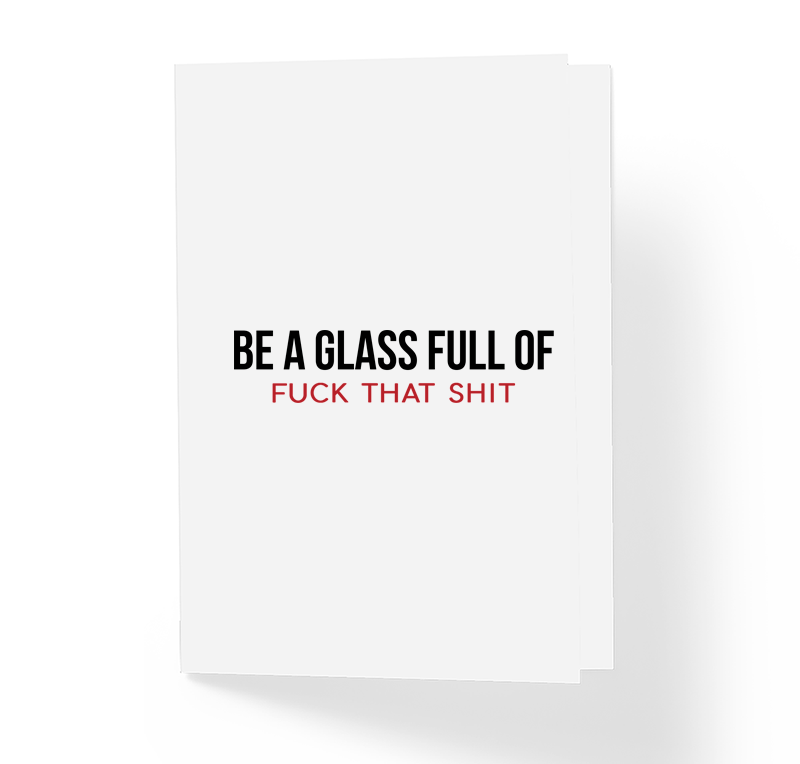 Be A Glass Full Of Fuck That Shit Adult Motivational Greeting Card by Sincerely, Not Greeting Cards and Novelty Gifts
