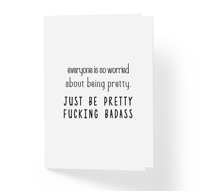 Everyone Is So Worried About Being Pretty Just Be Pretty Fucking Badass Motivational Greeting Card by Sincerely, Not