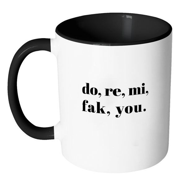 Do, Re, Mi, Fak, You Funny Quote Coffee Mug 11oz Ceramic Tea Cup by Sincerely, Not