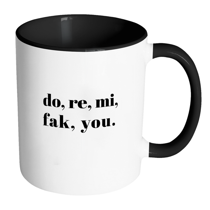 Do, Re, Mi, Fak, You Funny Quote Coffee Mug 11oz Ceramic Tea Cup by Sincerely, Not