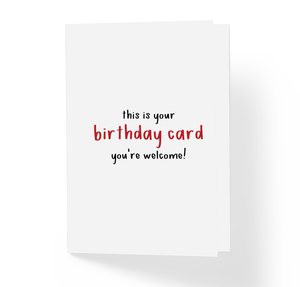This is Your Birthday Card, You're Welcome by Sincerely, Not