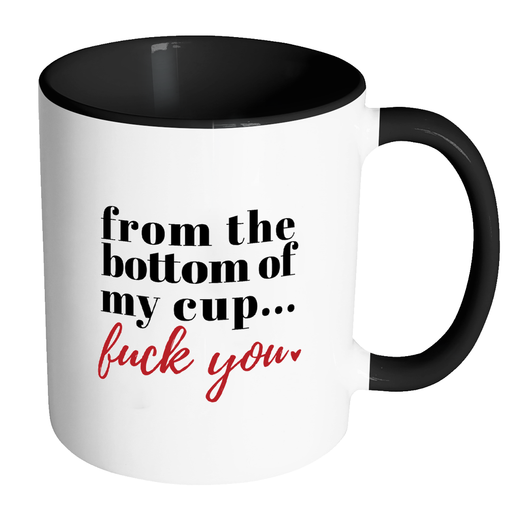 From the Bottom of My Cup Fuck You Funny Quote Coffee Mug 11oz Ceramic Tea Cup by Sincerely, Not