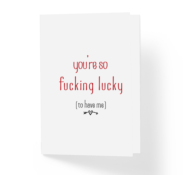 Love and Friendship Greeting Card You're So Fucking Lucky to Have Me